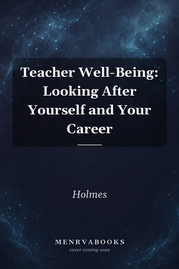 Teacher Well-Being: Looking After Yourself and Your Career