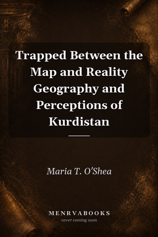 Trapped Between the Map and Reality Geography and Perceptions of Kurdistan