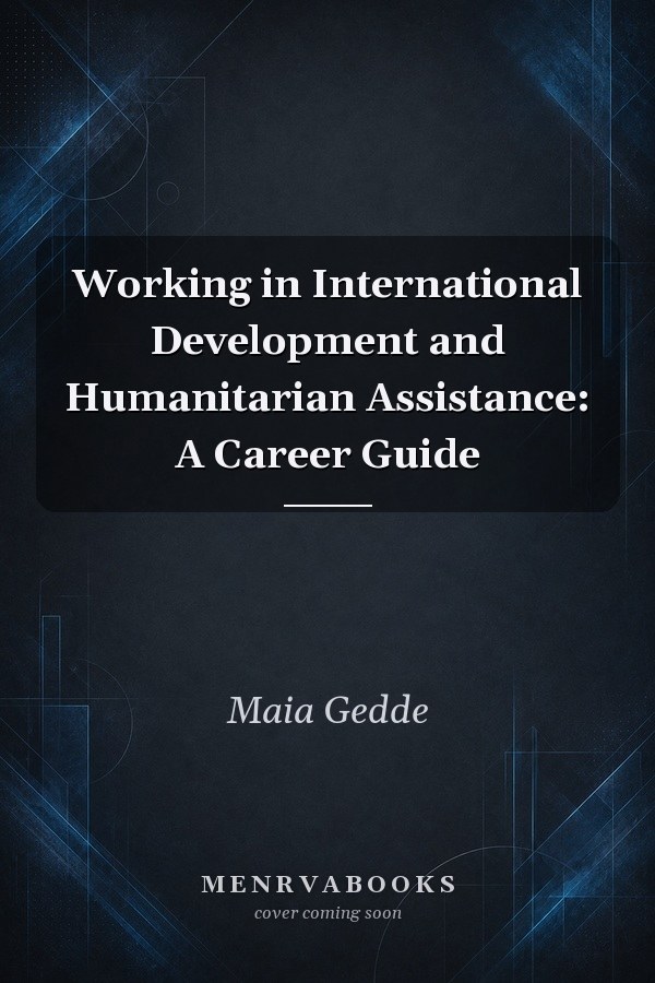 Working in International Development and Humanitarian Assistance: A Career Guide