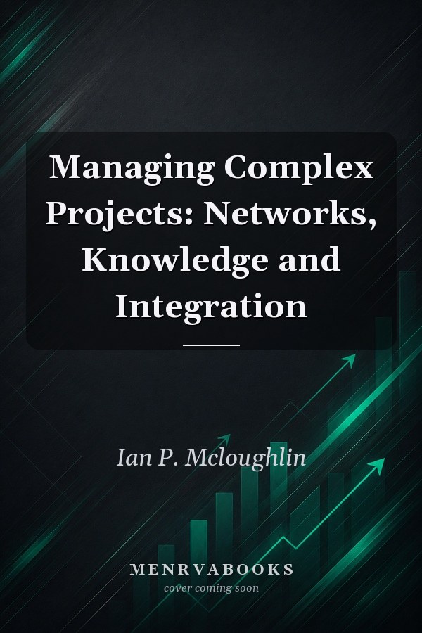 Managing Complex Projects: Networks, Knowledge and Integration