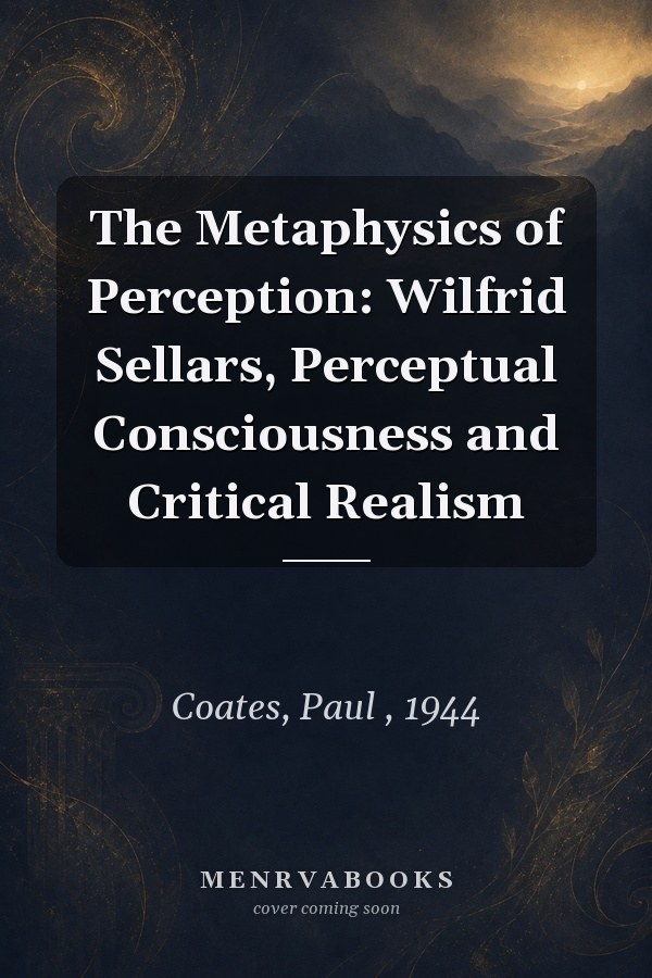 The Metaphysics of Perception: Wilfrid Sellars, Perceptual Consciousness and Critical Realism