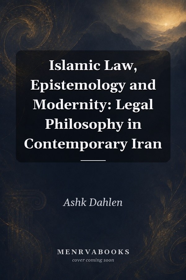 Islamic Law, Epistemology and Modernity: Legal Philosophy in Contemporary Iran