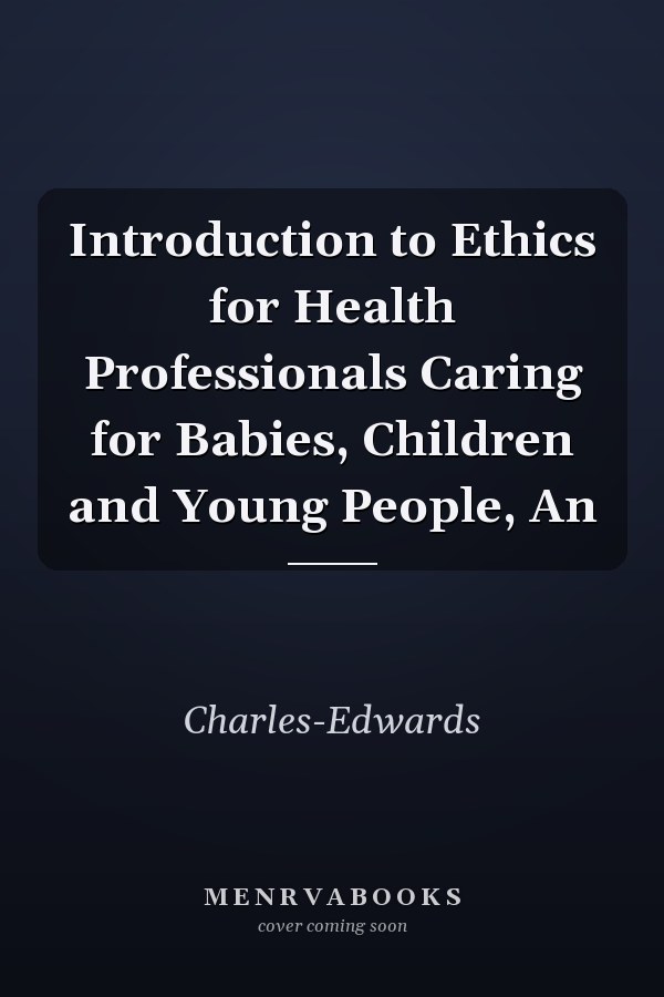 Introduction to Ethics for Health Professionals Caring for Babies, Children and Young People