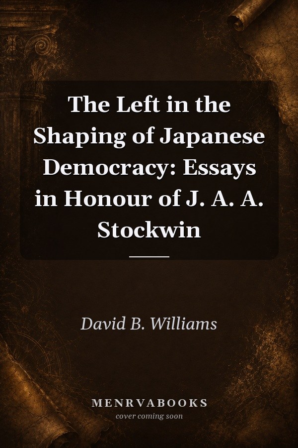 The Left in the Shaping of Japanese Democracy: Essays in Honour of J. A. A. Stockwin