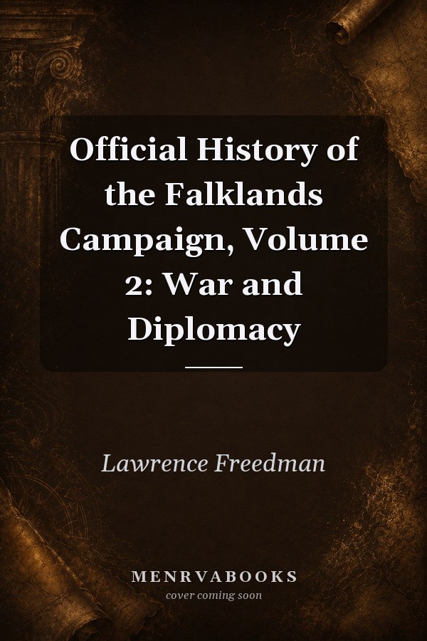 Official History of the Falklands Campaign, Volume 2: War and Diplomacy