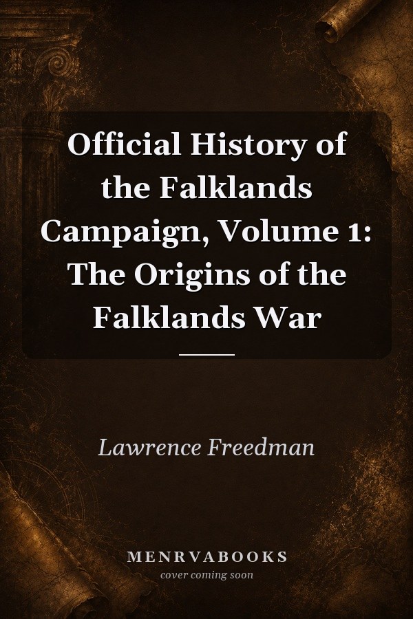 Official History of the Falklands Campaign, Volume 1: The Origins of the Falklands War