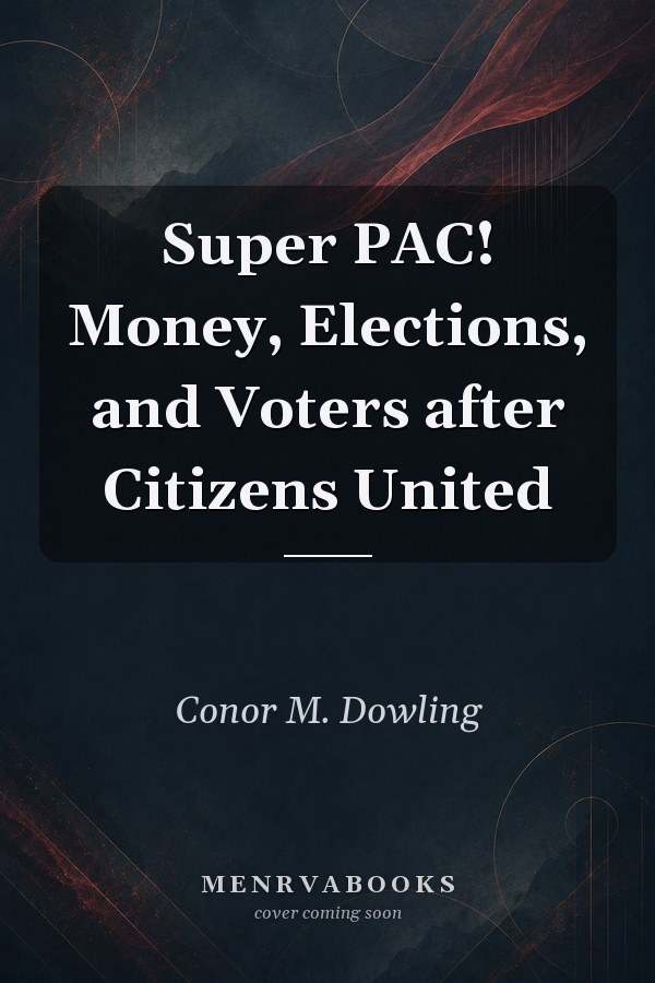 Super PAC! Money, Elections, and Voters after Citizens United