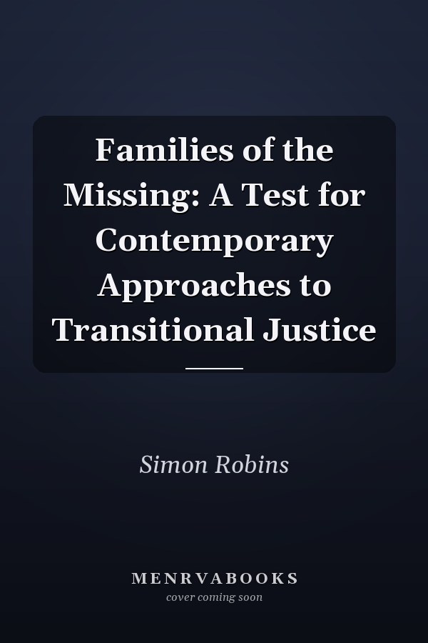 Families of the Missing: A Test for Contemporary Approaches to Transitional Justice