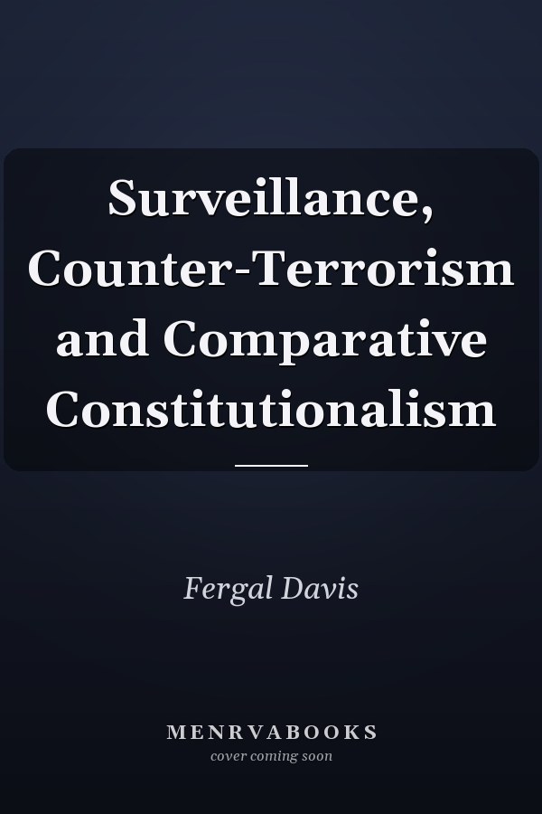 Surveillance, Counter-Terrorism and Comparative Constitutionalism