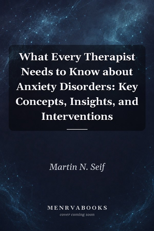 What Every Therapist Needs to Know about Anxiety Disorders: Key Concepts, Insights, and Interventions