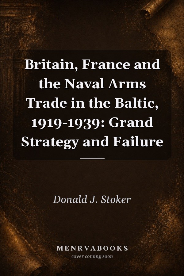 Britain, France and the Naval Arms Trade in the Baltic, 1919-1939: Grand Strategy and Failure