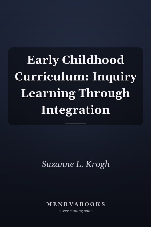 Early Childhood Curriculum: Inquiry Learning Through Integration