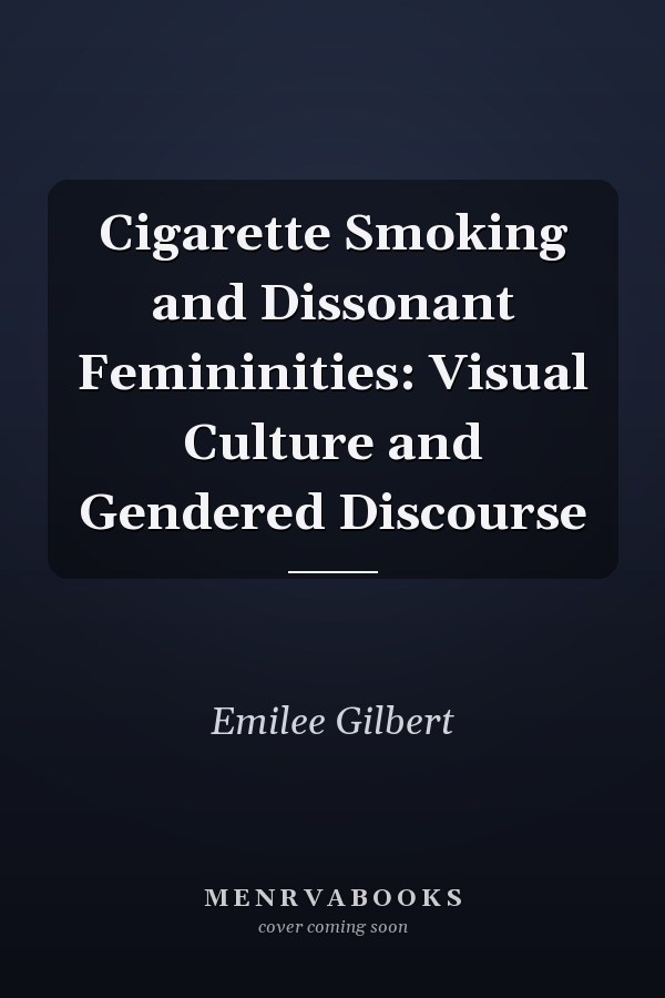 Cigarette Smoking and Dissonant Femininities: Visual Culture and Gendered Discourse