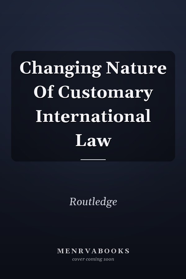 The Changing Nature of Customary International Law