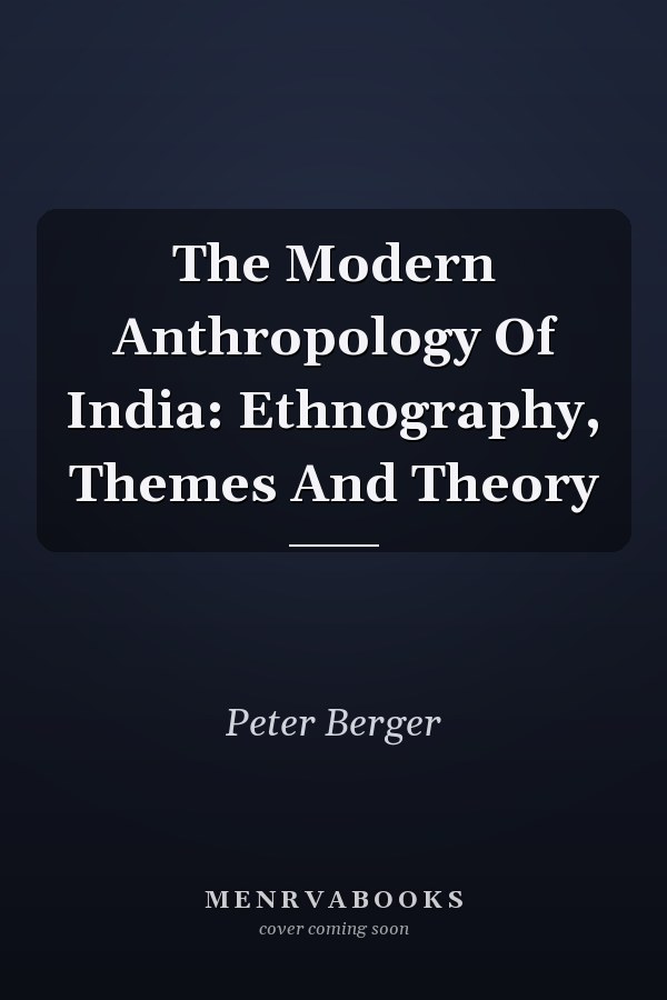 The Modern Anthropology of India: Ethnography, Themes and Theory