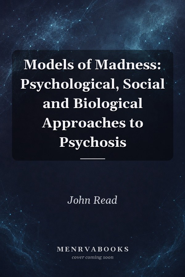 Models of Madness: Psychological, Social and Biological Approaches to Psychosis