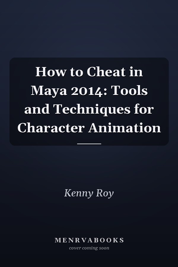 How to Cheat in Maya 2014: Tools and Techniques for Character Animation