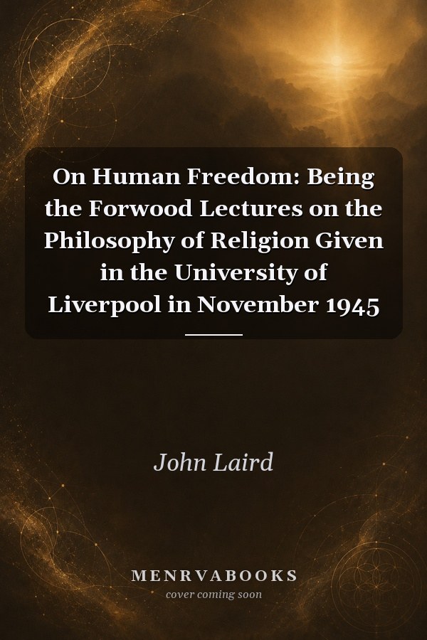 On Human Freedom: Being the Forwood Lectures on the Philosophy of Religion Given in the University of Liverpool in November 1945