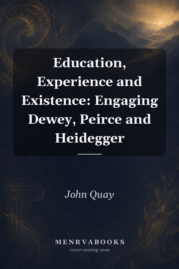 Education, Experience and Existence: Engaging Dewey, Peirce and Heidegger