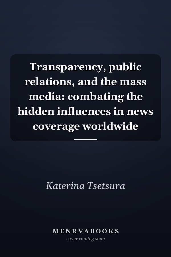 Transparency, Public Relations, and the Mass Media: Combating the Hidden Influences in News Coverage Worldwide