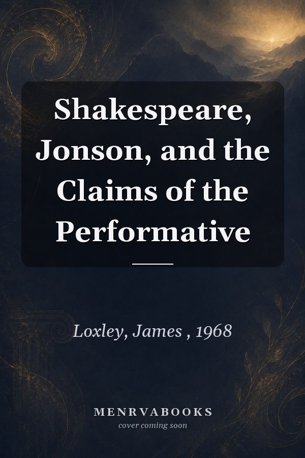 Shakespeare, Jonson, and the Claims of the Performative