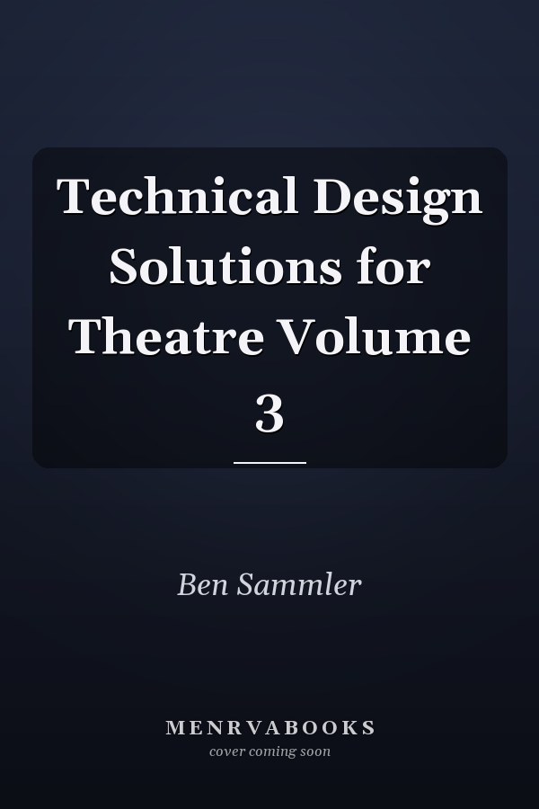 Technical Design Solutions for Theatre: Volume 3