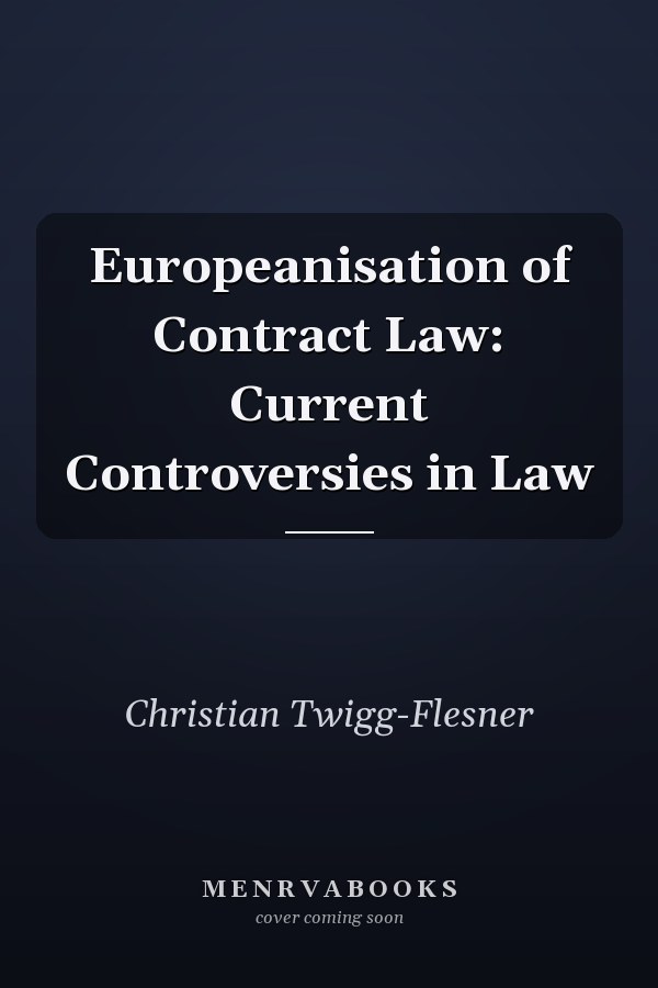 Europeanisation of Contract Law: Current Controversies in Law