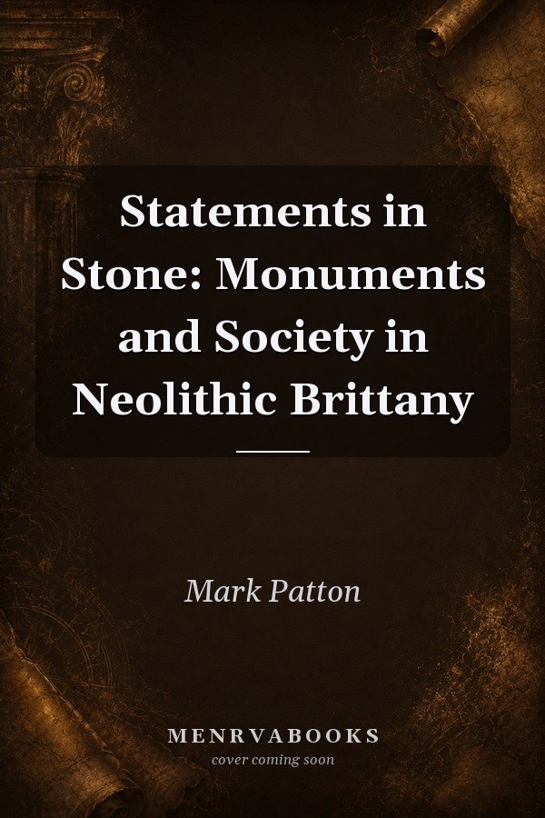 Statements in Stone: Monuments and Society in Neolithic Brittany