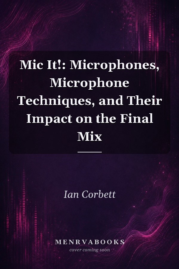 Mic It!: Microphones, Microphone Techniques, and Their Impact on the Final Mix
