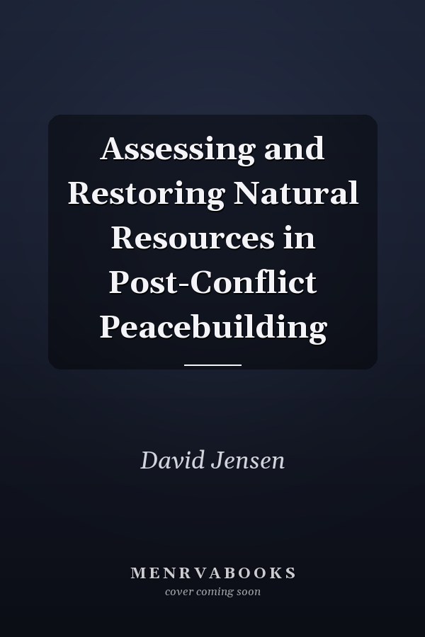 Assessing and Restoring Natural Resources in Post-Conflict Peacebuilding