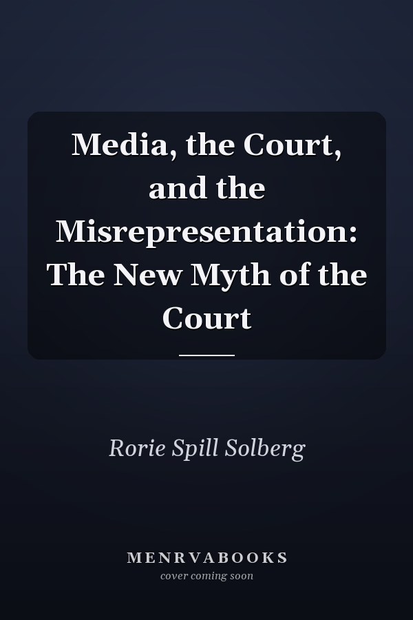 Media, the Court, and the Misrepresentation: The New Myth of the Court