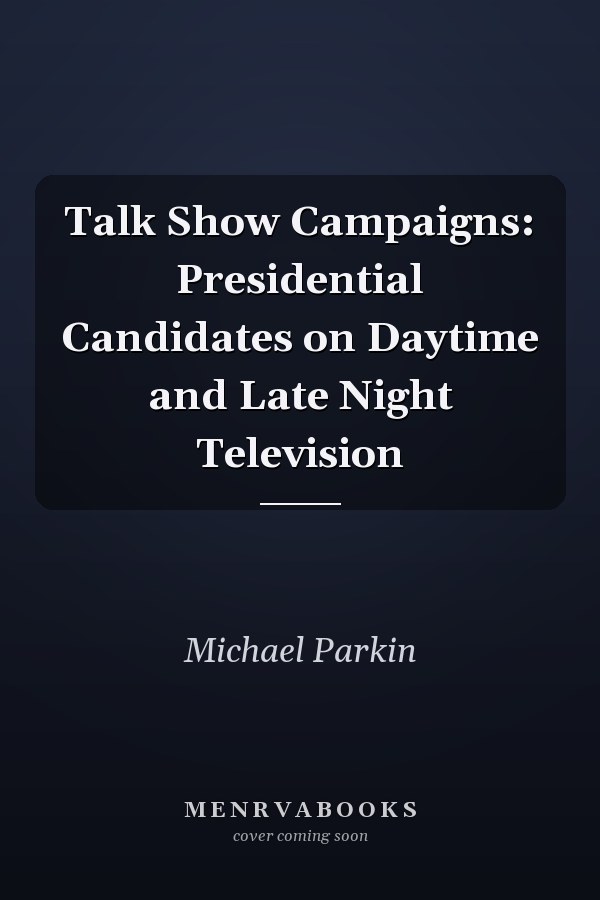 Talk Show Campaigns: Presidential Candidates on Daytime and Late Night Television