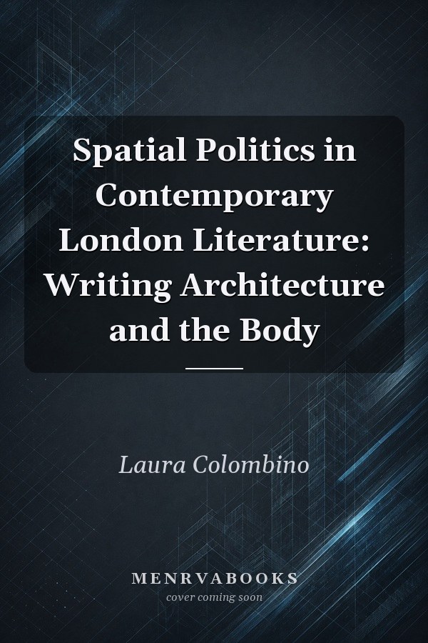 Spatial Politics in Contemporary London Literature: Writing Architecture and the Body
