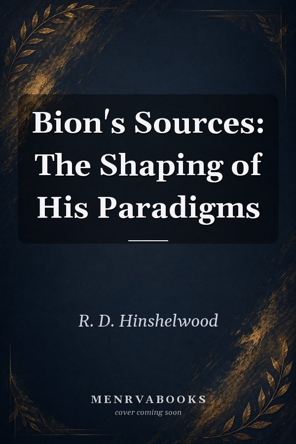 Bion's Sources: The Shaping of His Paradigms