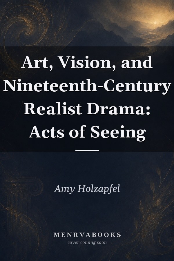 Art, Vision, and Nineteenth-Century Realist Drama: Acts of Seeing
