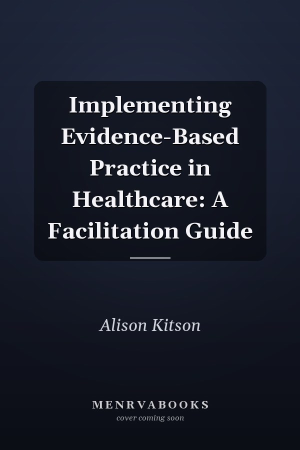 Implementing Evidence-Based Practice in Healthcare: A Facilitation Guide
