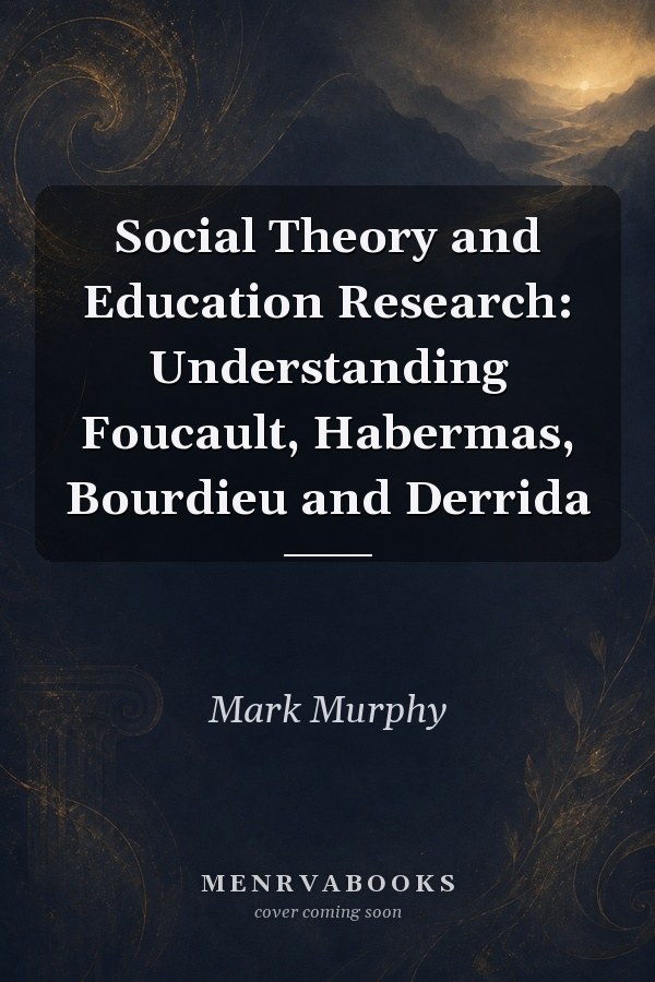 Social Theory and Education Research: Understanding Foucault, Habermas, Bourdieu and Derrida