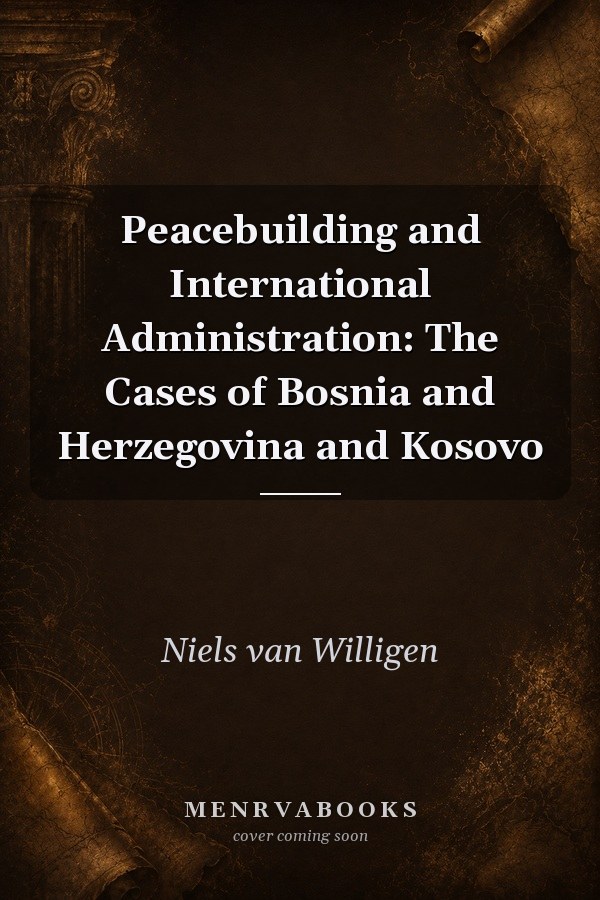 Peacebuilding and International Administration: The Cases of Bosnia and Herzegovina and Kosovo