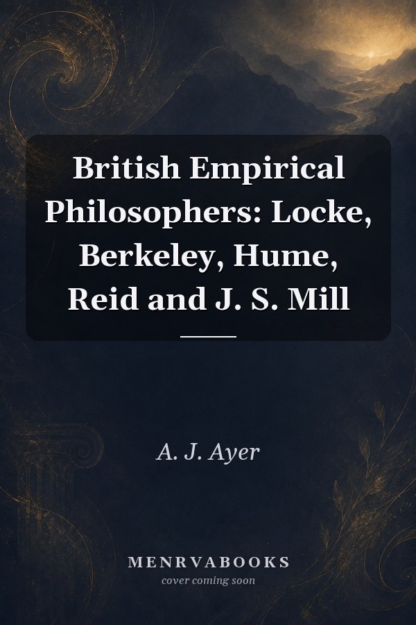 British Empirical Philosophers: Locke, Berkeley, Hume, Reid and J. S. Mill