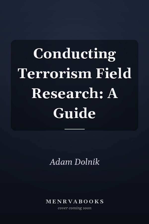 Conducting Terrorism Field Research: A Guide