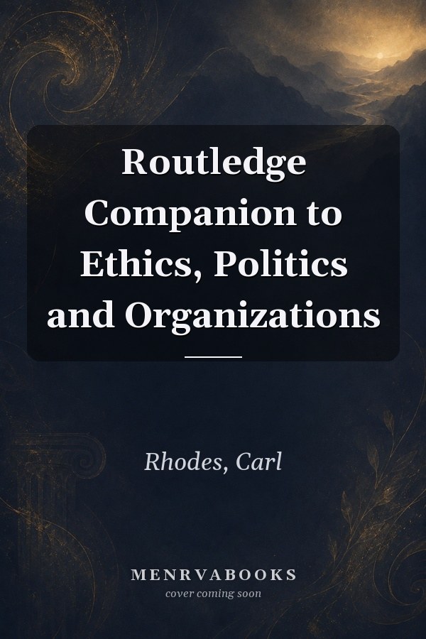 Routledge Companion to Ethics, Politics and Organizations