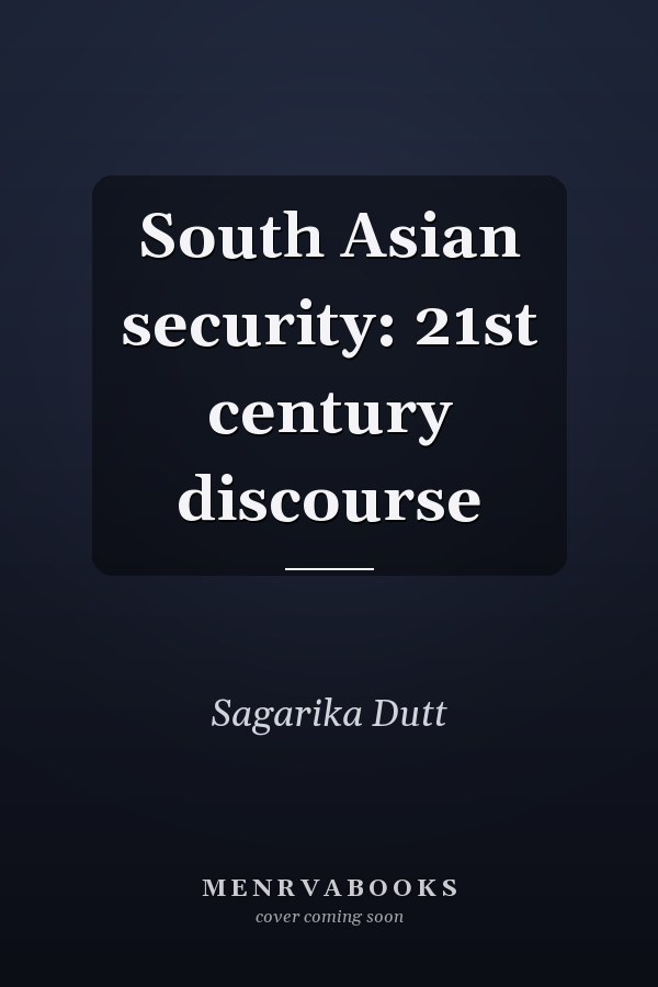 South Asian Security: 21st Century Discourse