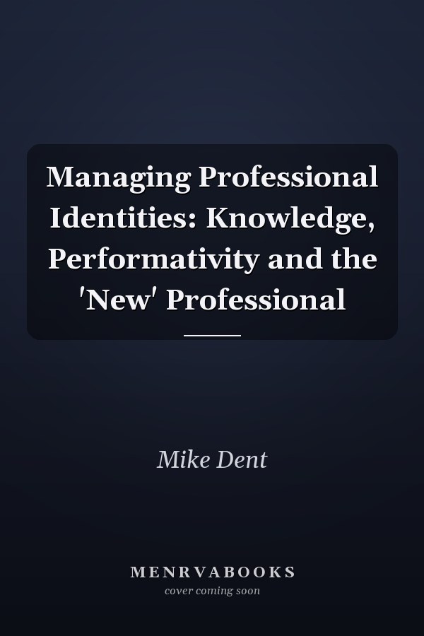 Managing Professional Identities: Knowledge, Performativity and the 'New' Professional