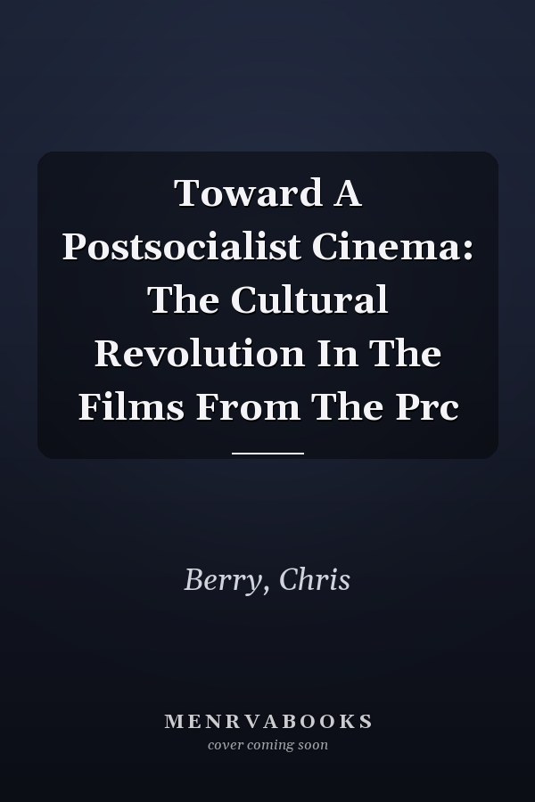Toward a Postsocialist Cinema: The Cultural Revolution in the Films from the PRC