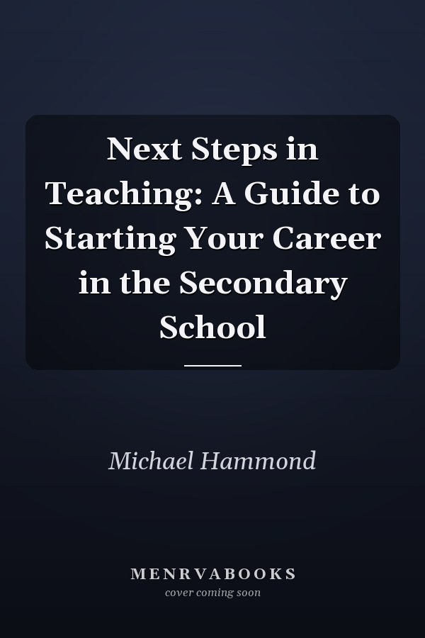 Next Steps in Teaching: A Guide to Starting Your Career in the Secondary School