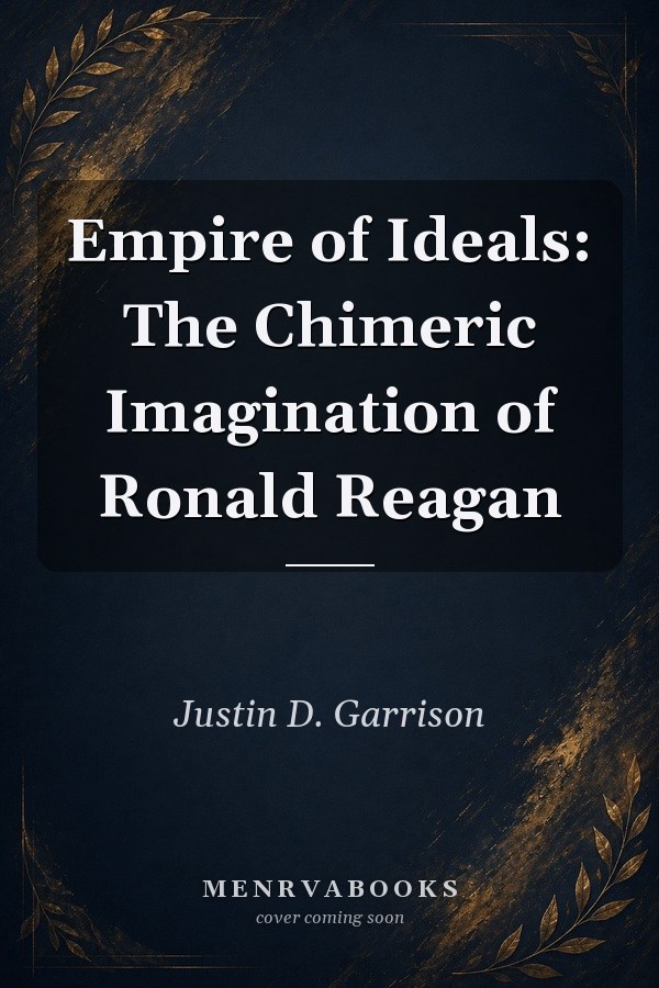Empire of Ideals: The Chimeric Imagination of Ronald Reagan