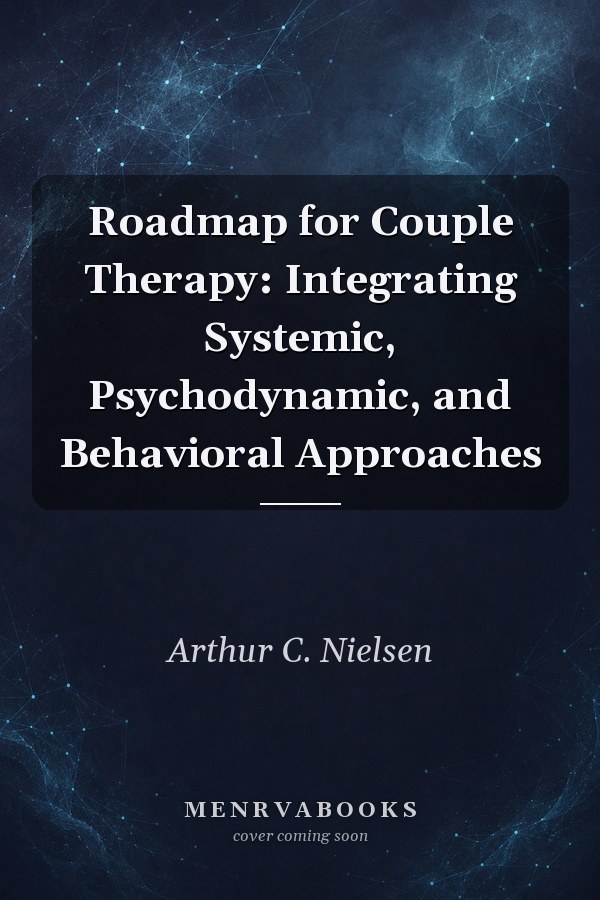 Roadmap for Couple Therapy: Integrating Systemic, Psychodynamic, and Behavioral Approaches