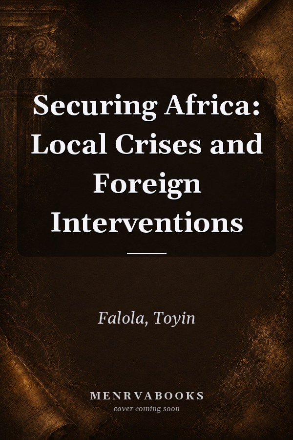 Securing Africa: Local Crises and Foreign Interventions