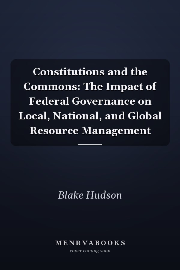 Constitutions and the Commons: The Impact of Federal Governance on Local, National, and Global Resource Management