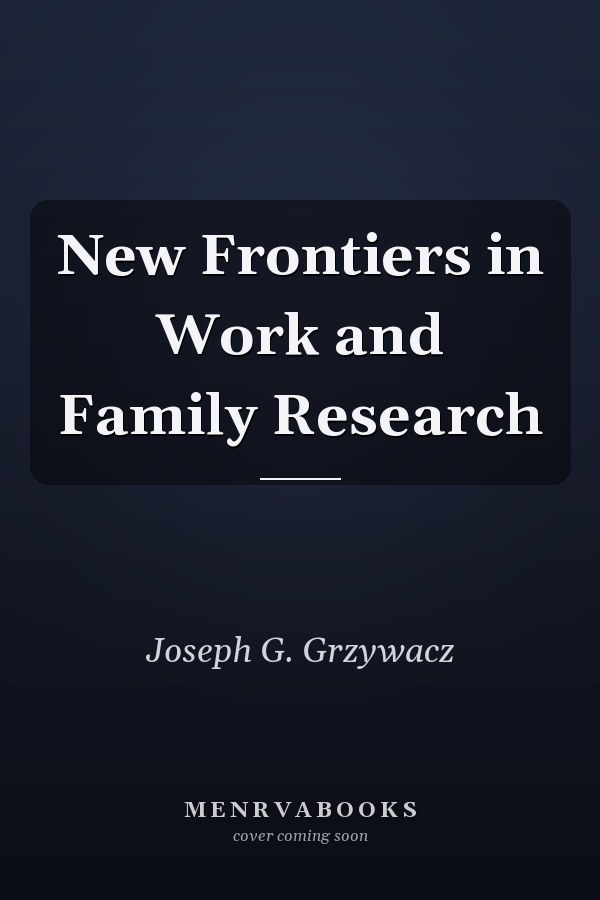 New Frontiers in Work and Family Research